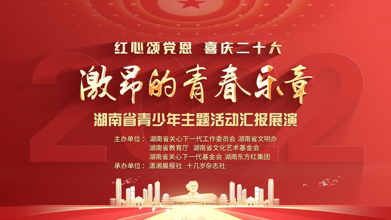 激昂的青春樂(lè)章“紅心頌黨恩、喜慶二十大”——湖南省青少年主題活動(dòng)匯報(bào)展演特別節(jié)目在線上展播